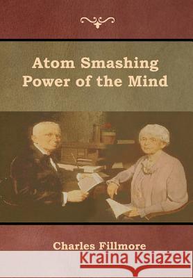 Atom Smashing Power of the Mind Charles Fillmore 9781618954060 Bibliotech Press - książka
