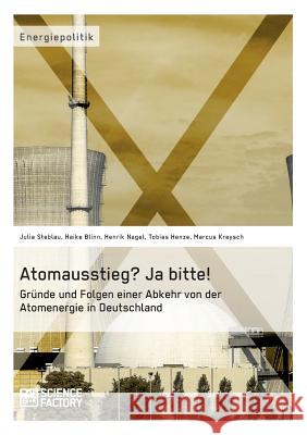 Atomausstieg? Ja bitte! Gründe und Folgen einer Abkehr von der Atomenergie in Deutschland Julia Steblau Haike Blinn Henrik Nagel 9783956871207 Science Factory - książka