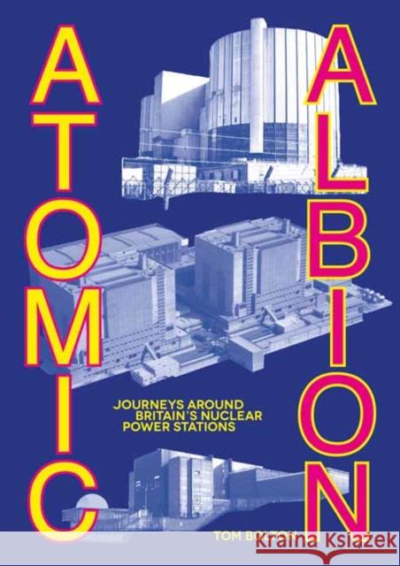 Atomic Albion: Journeys Around Britain’s Nuclear Power Stations Tom Bolton 9781913689971 Strange Attractor Press - książka