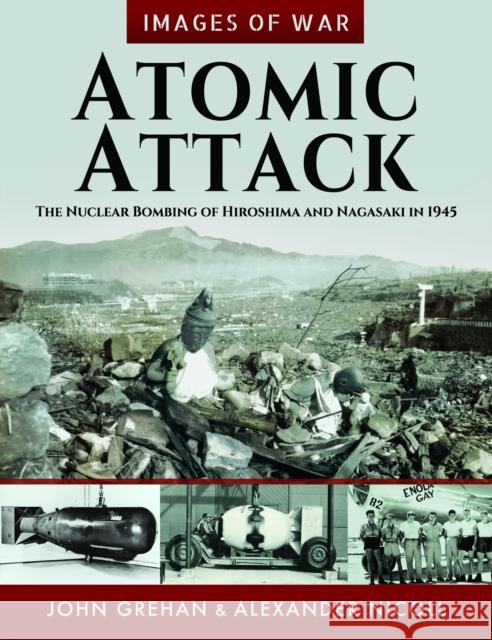 Atomic Attack: The Nuclear Bombing of Hiroshima and Nagasaki in 1945 John Grehan 9781036113391 Pen & Sword Books Ltd - książka