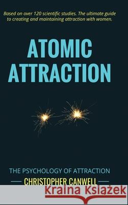 Atomic Attraction: The Psychology of Attraction Christopher Canwell 9781999872267 Rampage Books - książka