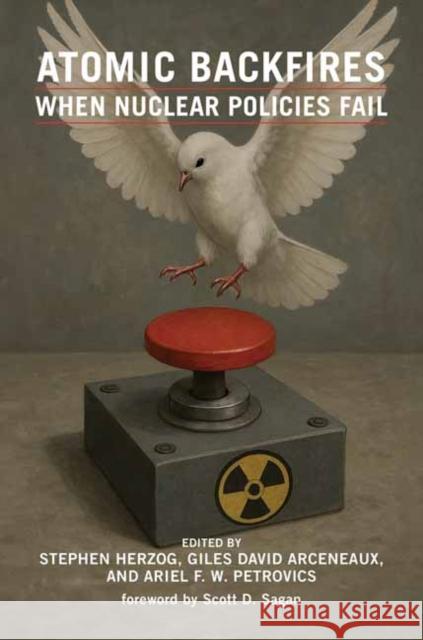 Atomic Backfires: When Nuclear Policies Fail Giles David Arceneau 9780262051859 MIT Press - książka