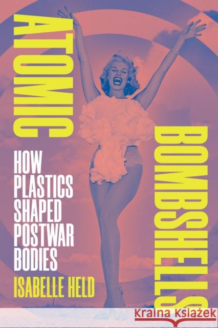 Atomic Bombshells: How Plastics Shaped Postwar Bodies Isabelle Held 9781478029656 Duke University Press - książka