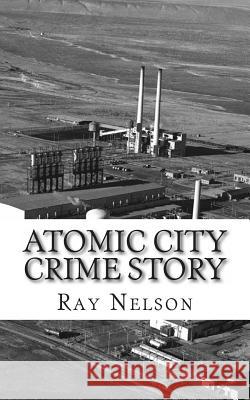 Atomic City Crime Story Ray Nelson 9781490991429 Createspace - książka