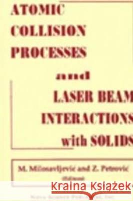 Atomic Collision Processes & Particle & Laser Beam Interactions with Solids M Milosavljevic, Z Petrovic 9781560724001 Nova Science Publishers Inc - książka