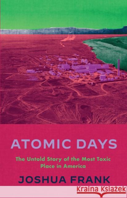 Atomic Days: The Untold Story of the Most Toxic Place in America Joshua Frank 9781642598285 Haymarket Books - książka