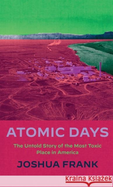 Atomic Days: The Untold Story of the Most Toxic Place in America Joshua Frank Leona Morgan 9781642598827 Haymarket Books - książka