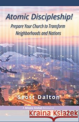 Atomic Discipleship: Prepare Your Church to Transform Neighborhoods and Nations Scott Dalton 9781736151587 Hikanos Press - książka