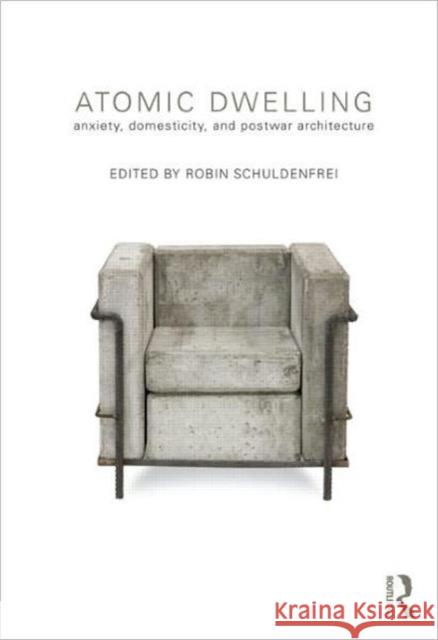 Atomic Dwelling: Anxiety, Domesticity, and Postwar Architecture Schuldenfrei, Robin 9780415676090  - książka
