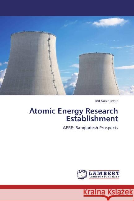 Atomic Energy Research Establishment : AERE: Bangladesh Prospects Uddin, Md.Nasir 9783659874291 LAP Lambert Academic Publishing - książka