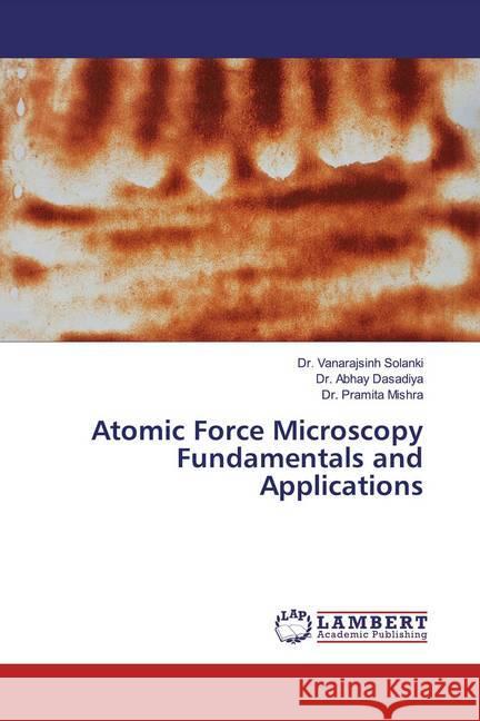 Atomic Force Microscopy Fundamentals and Applications Solanki, Dr. Vanarajsinh; Dasadiya, Dr. Abhay; Mishra, Dr. Pramita 9786200247247 LAP Lambert Academic Publishing - książka