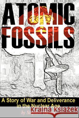 Atomic Fossils: A Story of War and Deliverance in the Nuclear Age Dustin, Stephen 9780595143160 Writer's Showcase Press - książka