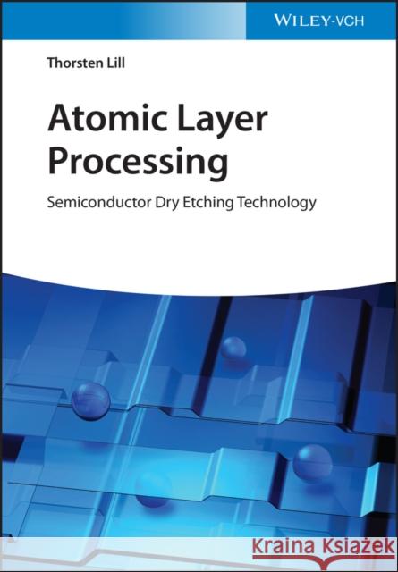 Atomic Layer Processing: Semiconductor Dry Etching Technology Thorsten Lill 9783527346684 Wiley-VCH Verlag GmbH - książka