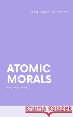 atomic morals Mia Rose Everson   9789395620949 Libresco Feeds Pvt. Ltd - książka