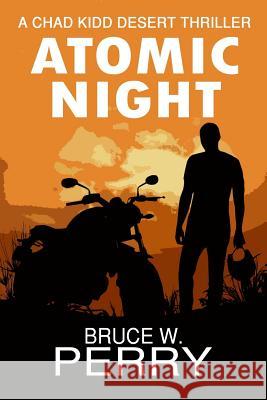 Atomic Night: A Chad Kidd Desert Thriller Bruce W Perry, Laura Laroche 9781093368208 Independently Published - książka