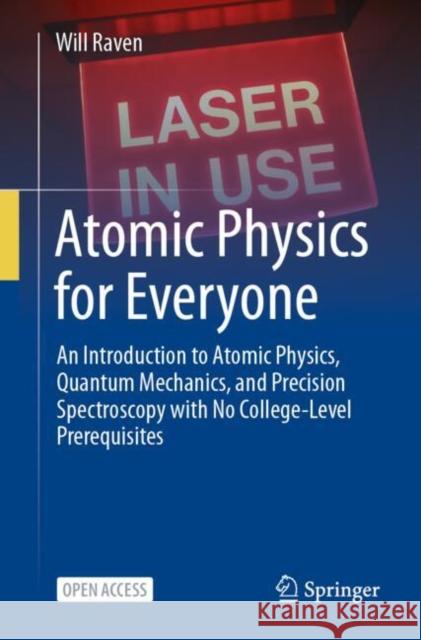 Atomic Physics for Everyone: An Introduction to Atomic Physics, Quantum Mechanics, and Precision Spectroscopy with No College-Level Prerequisites Will Raven 9783031695063 Springer - książka