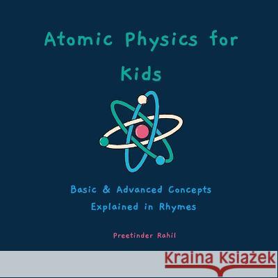 Atomic Physics for Kids: Basic & Advanced Concepts Explained in Rhymes Preetinder Rahil 9798847508452 Independently Published - książka