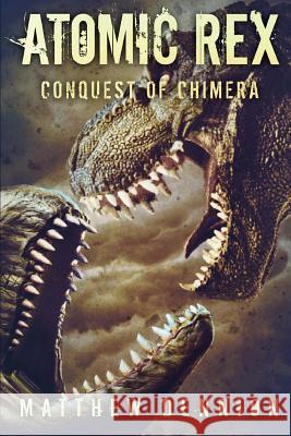 Atomic Rex: The Conquest of Chimera Matthew Dennion 9781925711486 Severed Press - książka