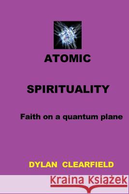 Atomic Spirituality: Faith on a quantum plane Clearfield, Dylan 9780930472191 G. Stempien Publishing Company - książka