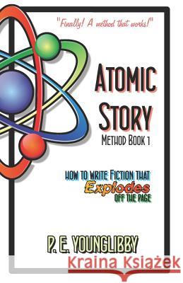 Atomic Story Method Book 1: How to Write Fiction that Explodes Off the Page P. E. Younglibby 9781075331435 Independently Published - książka