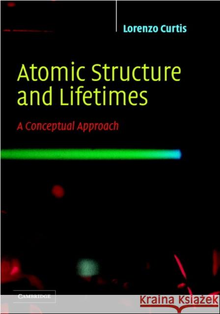 Atomic Structure and Lifetimes: A Conceptual Approach Curtis, Lorenzo J. 9780521536356 Cambridge University Press - książka