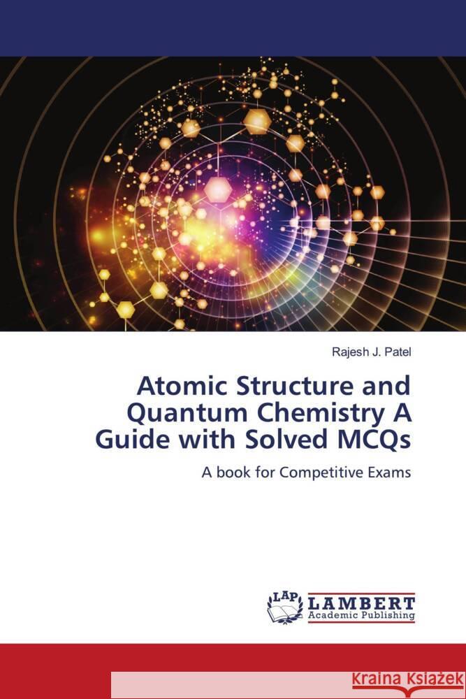 Atomic Structure and Quantum Chemistry A Guide with Solved MCQs Patel, Rajesh J. 9786208456917 LAP Lambert Academic Publishing - książka