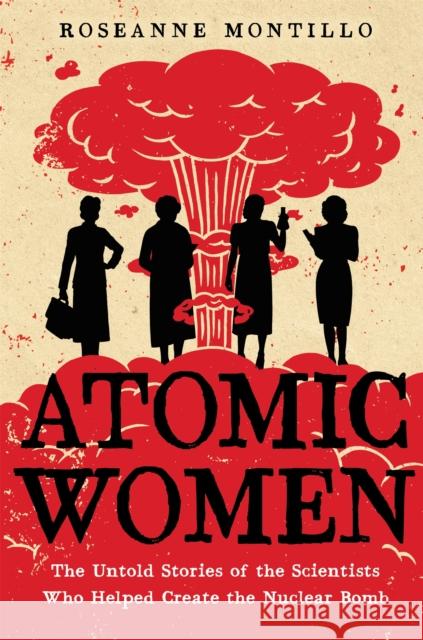 Atomic Women: The Untold Stories of the Scientists Who Helped Create the Nuclear Bomb Roseanne Montillo 9780316489591 Little, Brown Books for Young Readers - książka