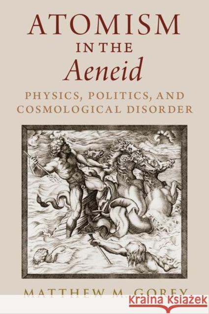 Atomism in the Aeneid: Physics, Politics, and Cosmological Disorder Matthew M. Gorey 9780197518748 Oxford University Press, USA - książka