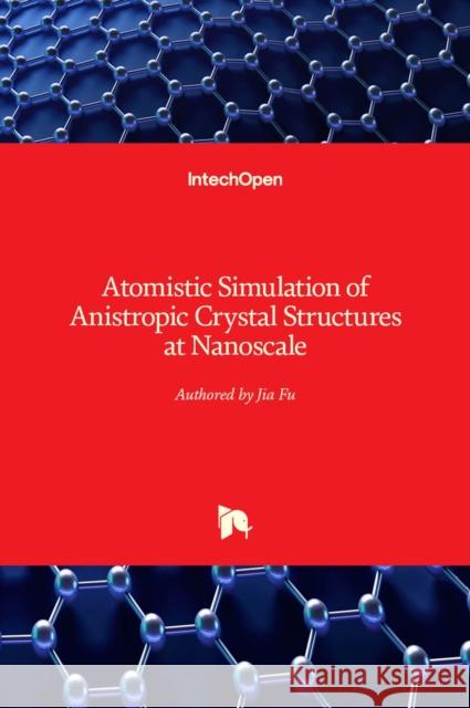Atomistic Simulation of Anistropic Crystal Structures at Nanoscale Jia Fu 9781838802011 Intechopen - książka