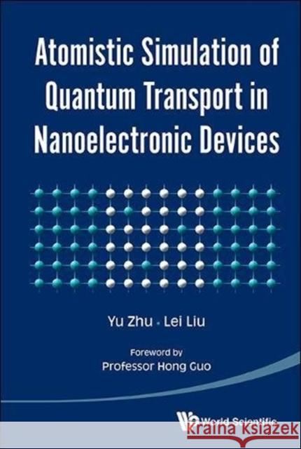 atomistic simulation of quantum transport in nanoelectronic devices  Yu Zhu Lei Liu Hong Guo 9789813141414 World Scientific Publishing Company - książka