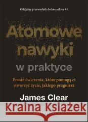 Atomowe nawyki w praktyce James Clear 9788375799880 Galaktyka - książka