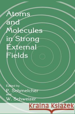 Atoms and Molecules in Strong External Fields P. Schmelcher P. Schmelcher W. Schweizer 9780306458118 Plenum Publishing Corporation - książka