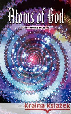 Atoms of God: Reclaiming Divinity Omikami, Alexandria Renie 9781403385116 Authorhouse - książka