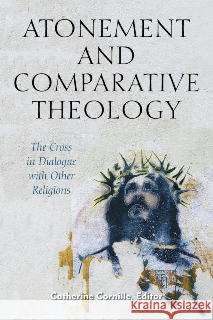 Atonement and Comparative Theology: The Cross in Dialogue with Other Religions Catherine Cornille 9780823294343 Fordham University Press - książka