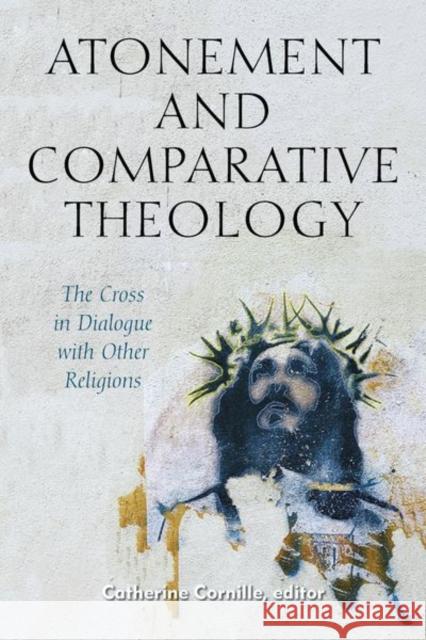 Atonement and Comparative Theology: The Cross in Dialogue with Other Religions Catherine Cornille 9780823294350 Fordham University Press - książka