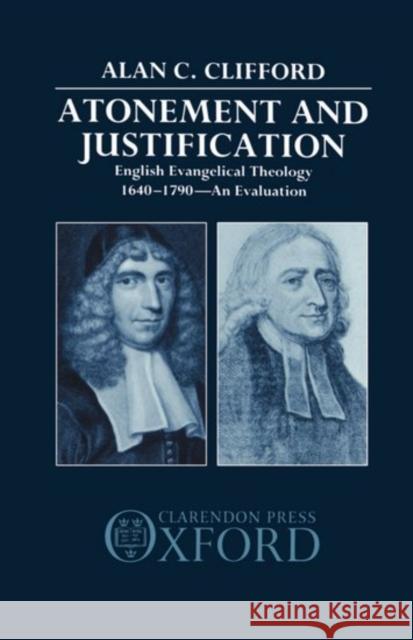 Atonement and Justification: English Evangelical Theology 1640-1790: An Evaluation Clifford, Alan C. 9780198261957 Oxford University Press, USA - książka