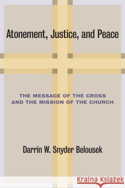 Atonement, Justice, and Peace: The Message of the Cross and the Mission of the Church Belousek, Darrin W. Snyder 9780802866424 Wm. B. Eerdmans Publishing Company - książka