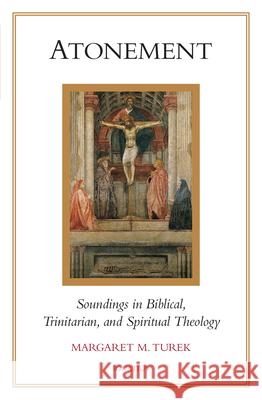 Atonement: Soundings in Biblical, Trinitarian, and Spiritual Theology Margaret M. Turek 9781621645047 Ignatius Press - książka