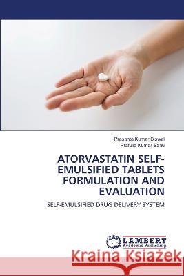 Atorvastatin Self-Emulsified Tablets Formulation and Evaluation Prasanta Kumar Biswal Prafulla Kumar Sahu 9786205528082 LAP Lambert Academic Publishing - książka