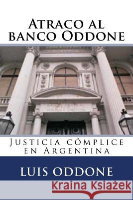 Atraco al banco Oddone: Justicia cómplice en Argentina Oddone, Luis Alberto 9781519209993 Createspace - książka