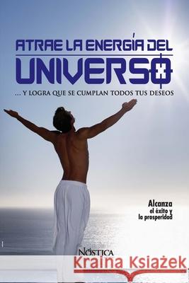 Atrae La Energía del Universo: y logra que se cumplan todos tus deseos. Editorial, Nóstica 9781793114600 Independently Published - książka