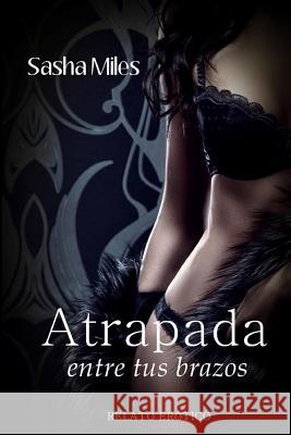 Atrapada entre tus brazos Miles, Sasha 9781500549947 Createspace - książka