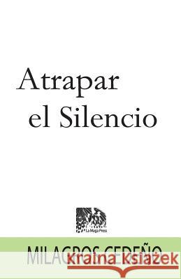 Atrapar el Silencio Cedeno, Milagros 9780692667026 La Maga Press, Inc - książka