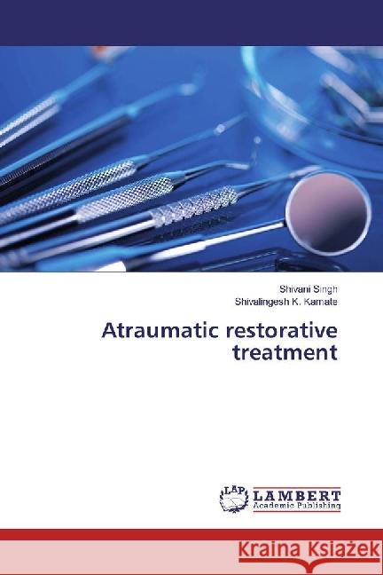 Atraumatic restorative treatment Singh, Shivani; K. Kamate, Shivalingesh 9783330051188 LAP Lambert Academic Publishing - książka