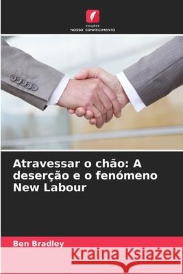 Atravessar o chão: A deserção e o fenómeno New Labour Bradley, Ben 9786208659936 Edições Nosso Conhecimento - książka