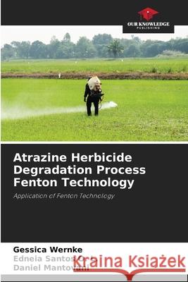 Atrazine Herbicide Degradation Process Fenton Technology Gessica Wernke Edneia Santo Daniel Mantovani 9786207666478 Our Knowledge Publishing - książka