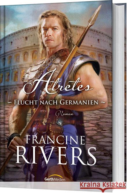 Atretes - Flucht nach Germanien : Roman Rivers, Francine 9783865918925 Gerth Medien - książka
