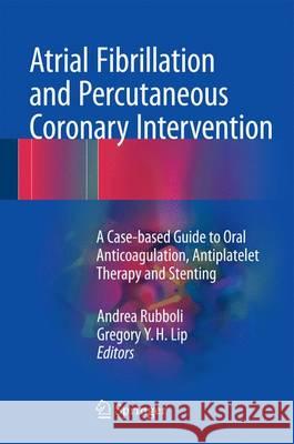 Atrial Fibrillation and Percutaneous Coronary Intervention: A Case-Based Guide to Oral Anticoagulation, Antiplatelet Therapy and Stenting Rubboli, Andrea 9783319423982 Springer - książka