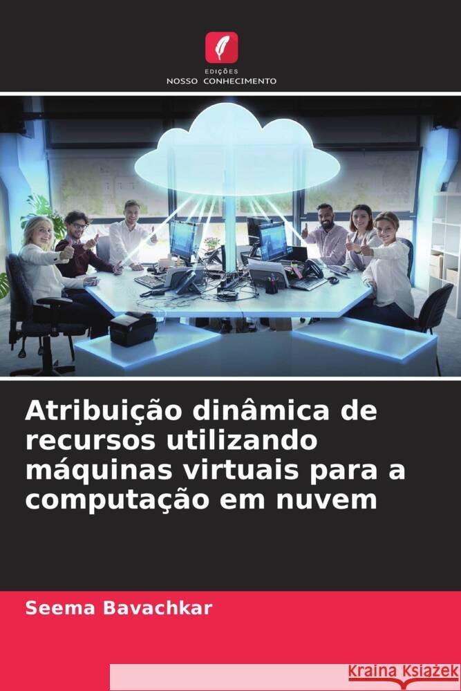 Atribuição dinâmica de recursos utilizando máquinas virtuais para a computação em nuvem Bavachkar, Seema 9786206308638 Edições Nosso Conhecimento - książka