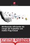 Atribui??o eficiente da carga de trabalho em redes Fog-Cloud Asha Sohal Ramesh Kait 9786207256013 Edicoes Nosso Conhecimento
